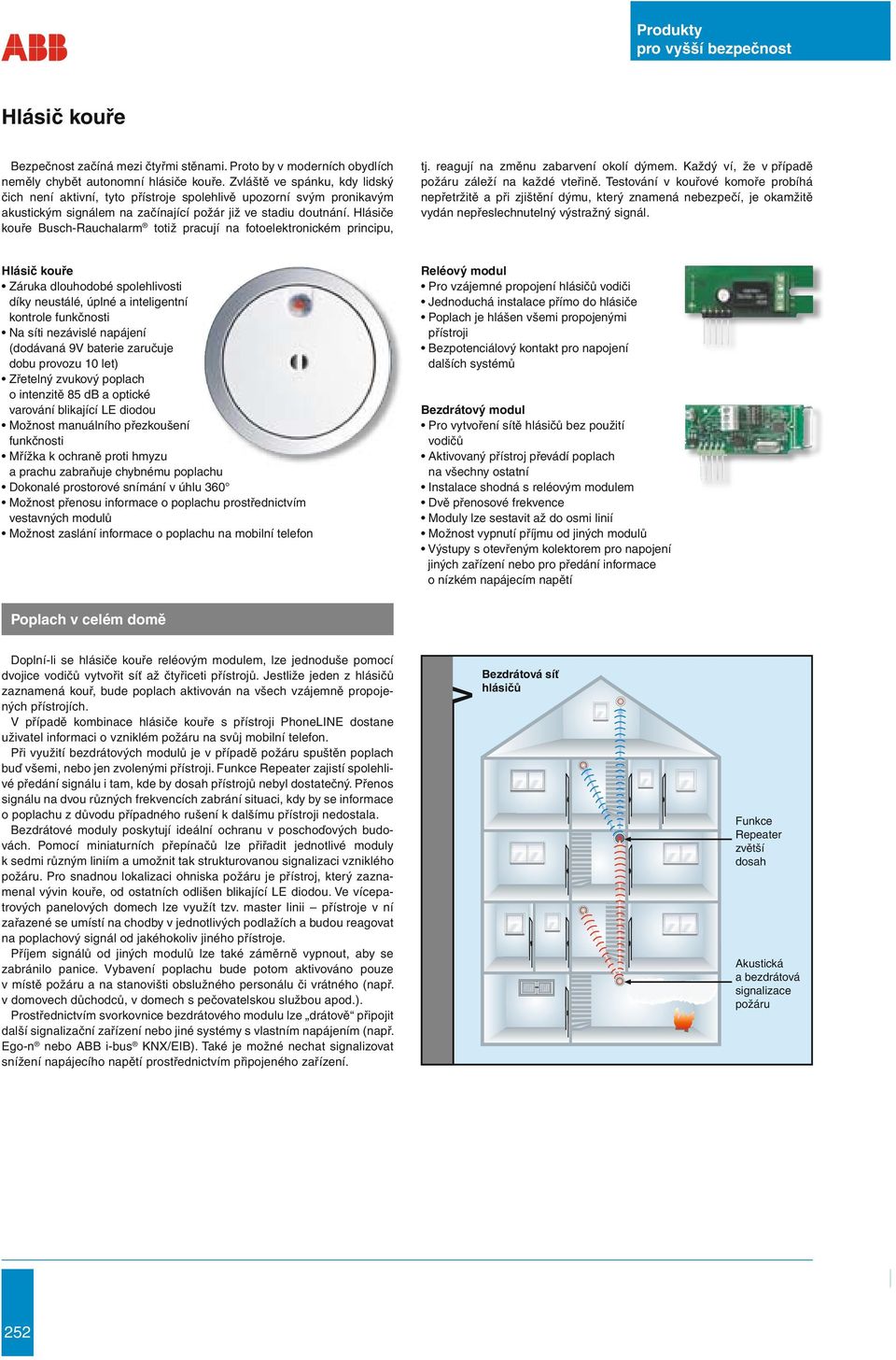 Hlásiče kouře Busch-Rauchalarm totiž pracují na fotoelektronickém principu, tj. reagují na změnu zabarvení okolí dýmem. Každý ví, že v případě požáru záleží na každé vteřině.