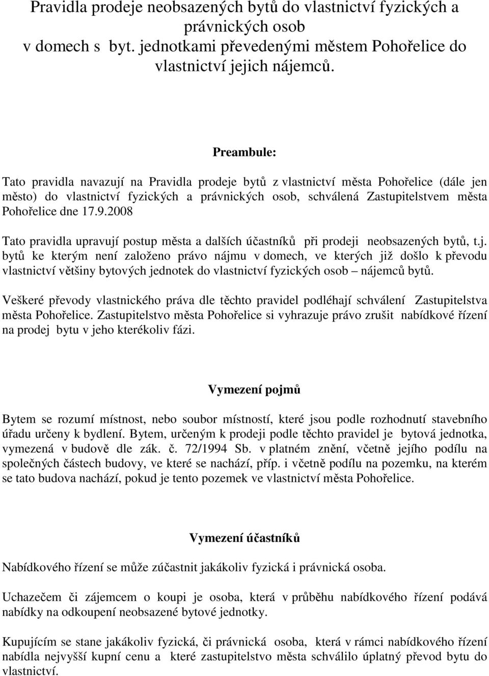 17.9.2008 Tato pravidla upravují postup města a dalších účastníků při prodeji neobsazených bytů, t.j. bytů ke kterým není založeno právo nájmu v domech, ve kterých již došlo k převodu vlastnictví většiny bytových jednotek do vlastnictví fyzických osob nájemců bytů.