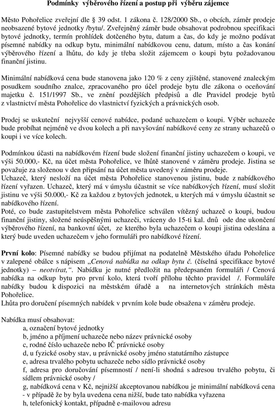 datum, místo a čas konání výběrového řízení a lhůtu, do kdy je třeba složit zájemcem o koupi bytu požadovanou finanční jistinu.