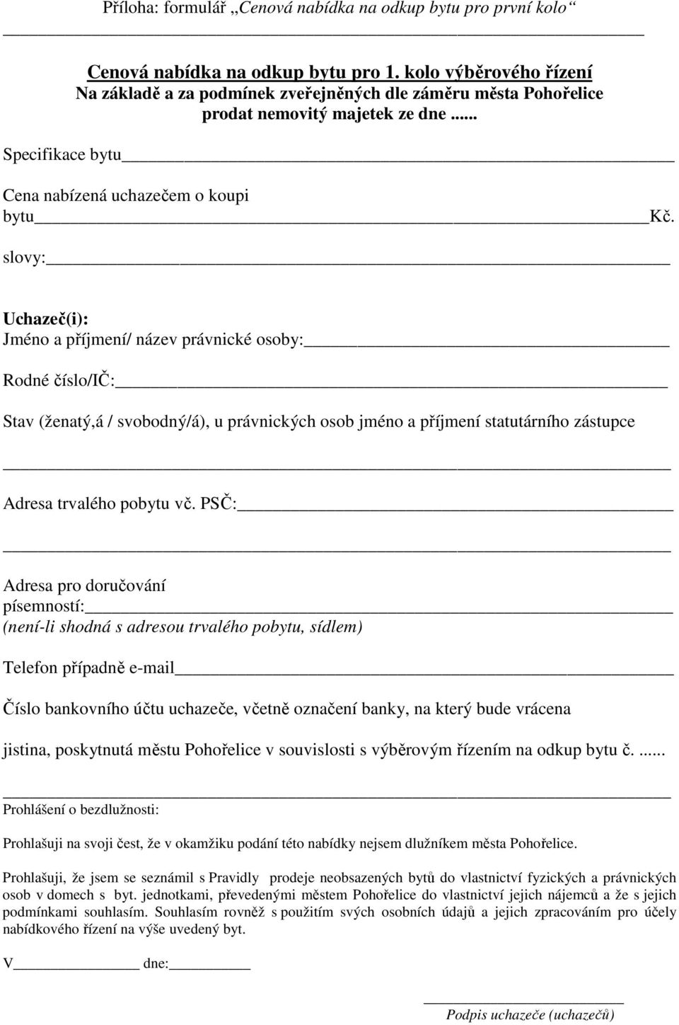 slovy: Uchazeč(i): Jméno a příjmení/ název právnické osoby: Rodné číslo/ič: Stav (ženatý,á / svobodný/á), u právnických osob jméno a příjmení statutárního zástupce Adresa trvalého pobytu vč.