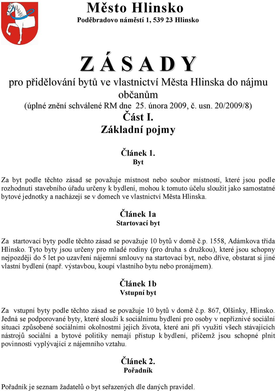 Byt Za byt podle těchto zásad se považuje místnost nebo soubor místností, které jsou podle rozhodnutí stavebního úřadu určeny k bydlení, mohou k tomuto účelu sloužit jako samostatné bytové jednotky a