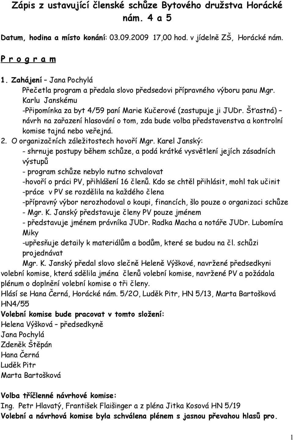 Šťastná) návrh na zařazení hlasování o tom, zda bude volba představenstva a kontrolní komise tajná nebo veřejná. 2. O organizačních záležitostech hovoří Mgr.