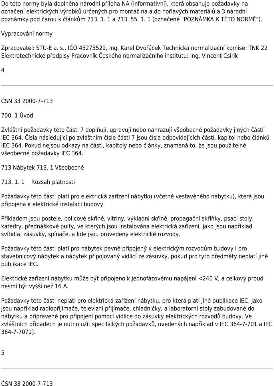 Karel Dvořáček Technická normalizační komise: TNK 22 Elektrotechnické předpisy Pracovník Českého normalizačního institutu: Ing. Vincent Csirik 4 700.
