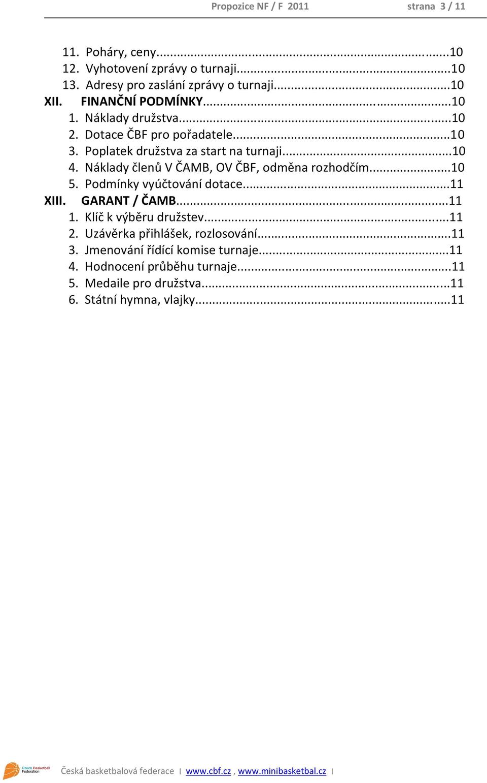 Náklady členů V ČAMB, OV ČBF, odměna rozhodčím...10 5. Podmínky vyúčtování dotace...11 XIII. GARANT / ČAMB...11 1. Klíč k výběru družstev...11 2.