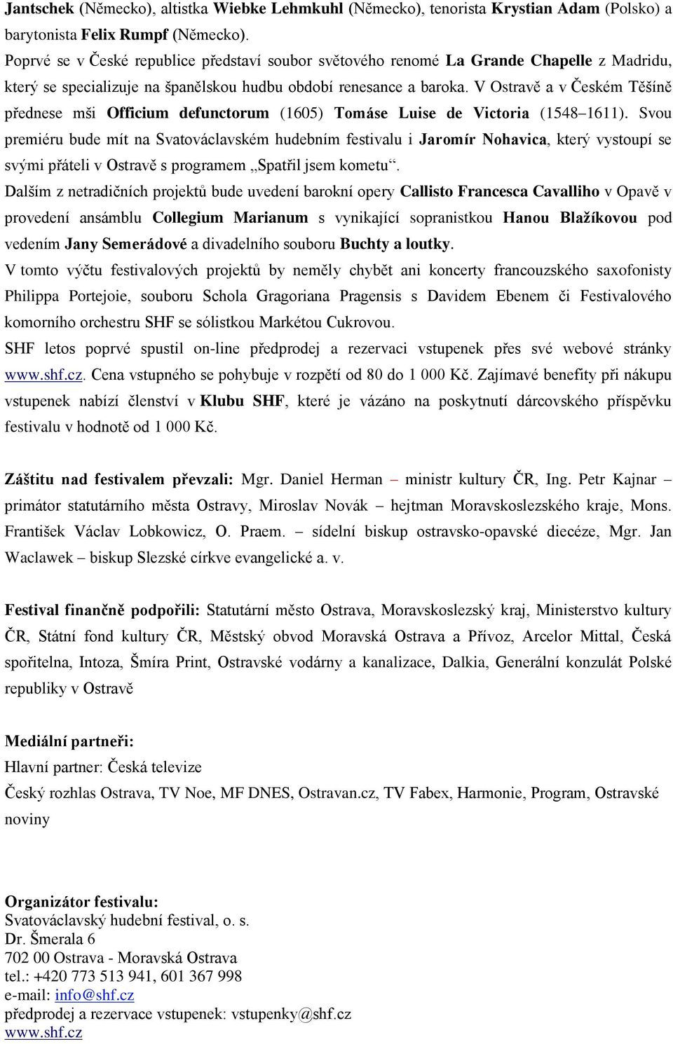 V Ostravě a v Českém Těšíně přednese mši Officium defunctorum (1605) Tomáse Luise de Victoria (1548 1611).