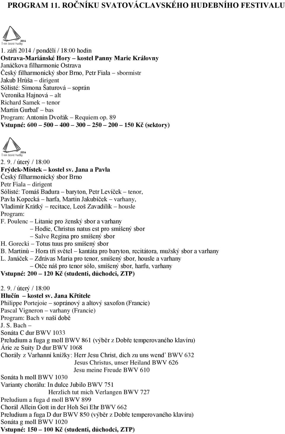 Simona Šaturová soprán Veronika Hajnová alt Richard Samek tenor Martin Gurbaľ bas Antonín Dvořák Requiem op. 89 Vstupné: 600 500 400 300 250 200 150 Kč (sektory) 2. 9.