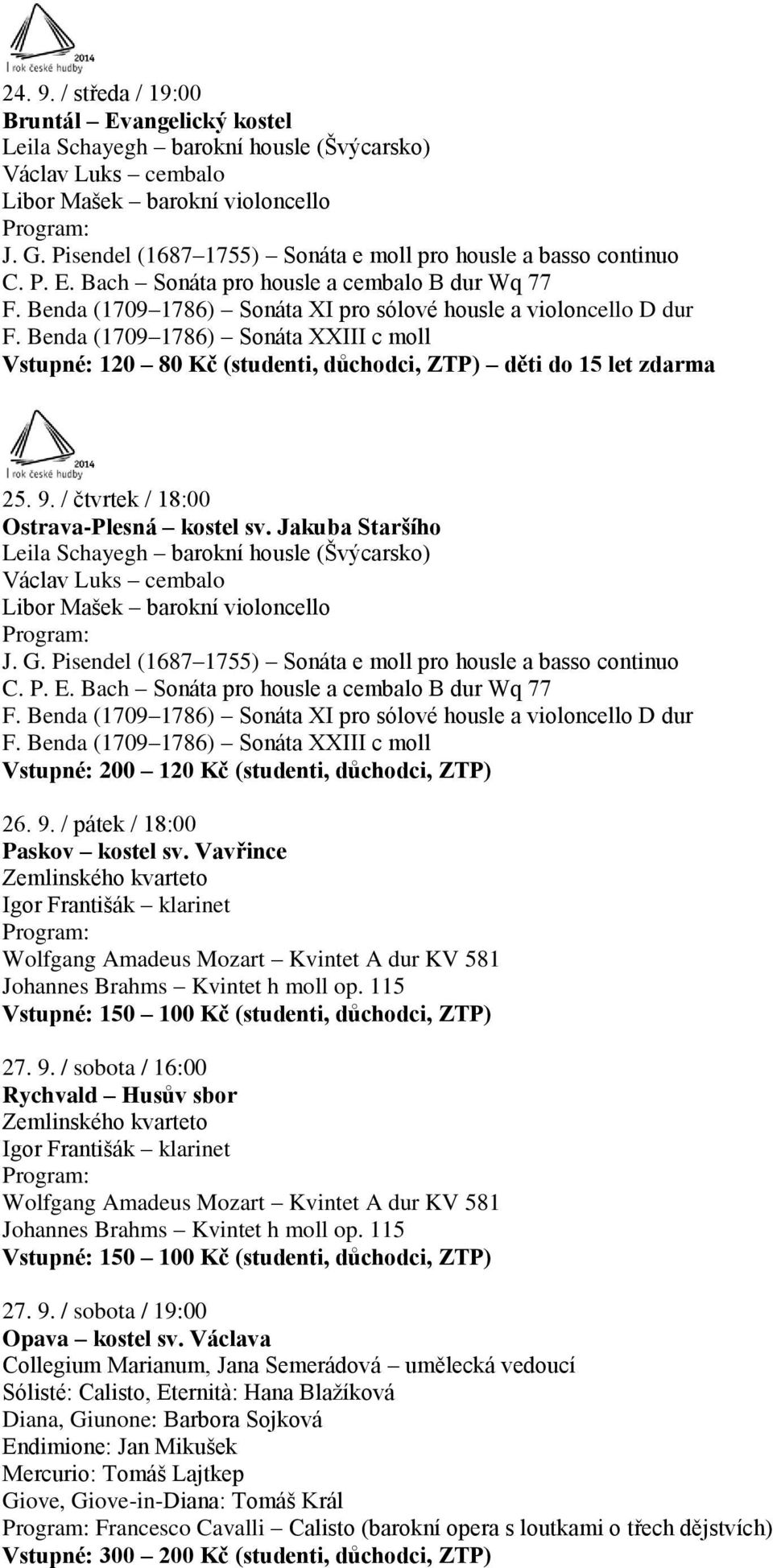Benda (1709 1786) Sonáta XXIII c moll Vstupné: 120 80 Kč (studenti, důchodci, ZTP) děti do 15 let zdarma 25. 9. / čtvrtek / 18:00 Ostrava-Plesná kostel sv.