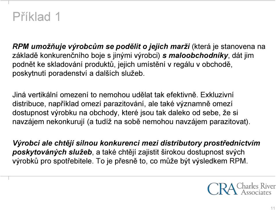 Exkluzivní distribuce, například omezí parazitování, ale také významně omezí dostupnost výrobku na obchody, které jsou tak daleko od sebe, že si navzájem nekonkurují (a tudíž na sobě