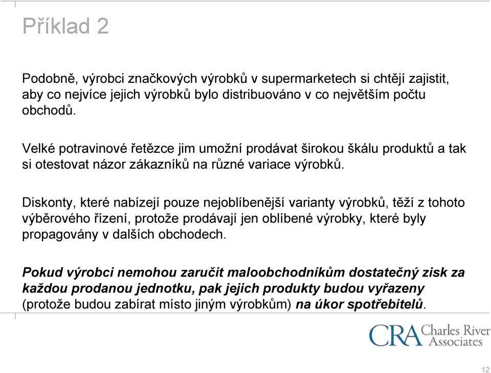 Diskonty, které nabízejí pouze nejoblíbenější varianty výrobků, těží z tohoto výběrového řízení, protože prodávají jen oblíbené výrobky, které byly propagovány v