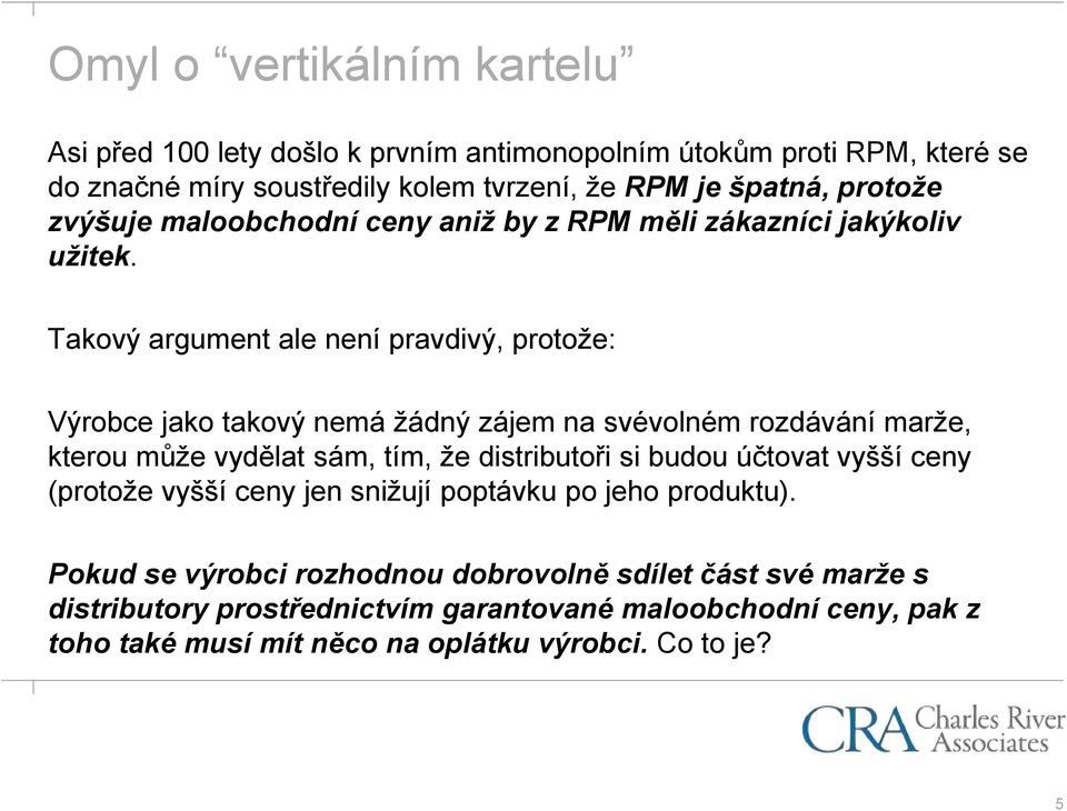 Takový argument ale není pravdivý, protože: Výrobce jako takový nemá žádný zájem na svévolném rozdávání marže, kterou může vydělat sám, tím, že distributoři si budou