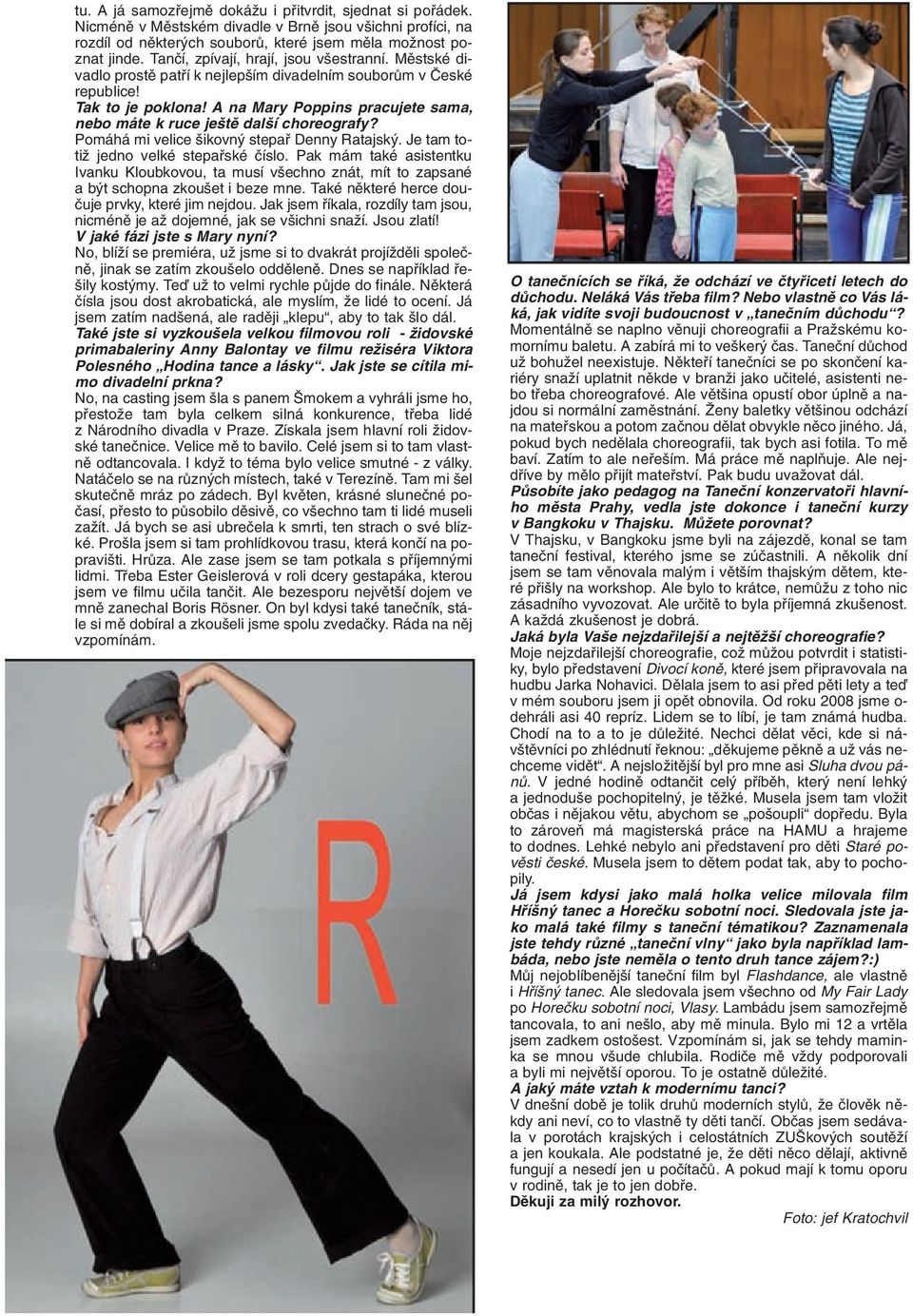 A na Mary Poppins pracujete sama, nebo máte k ruce je tû dal í choreografy? Pomáhá mi velice ikovn stepafi Denny Ratajsk. Je tam totiï jedno velké stepafiské ãíslo.