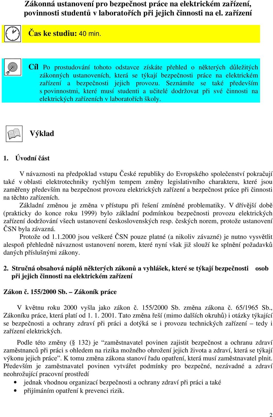 Seznámíte se také především s povinnostmi, které musí studenti a učitelé dodržovat při své činnosti na elektrických zařízeních v laboratořích školy. Výklad 1.