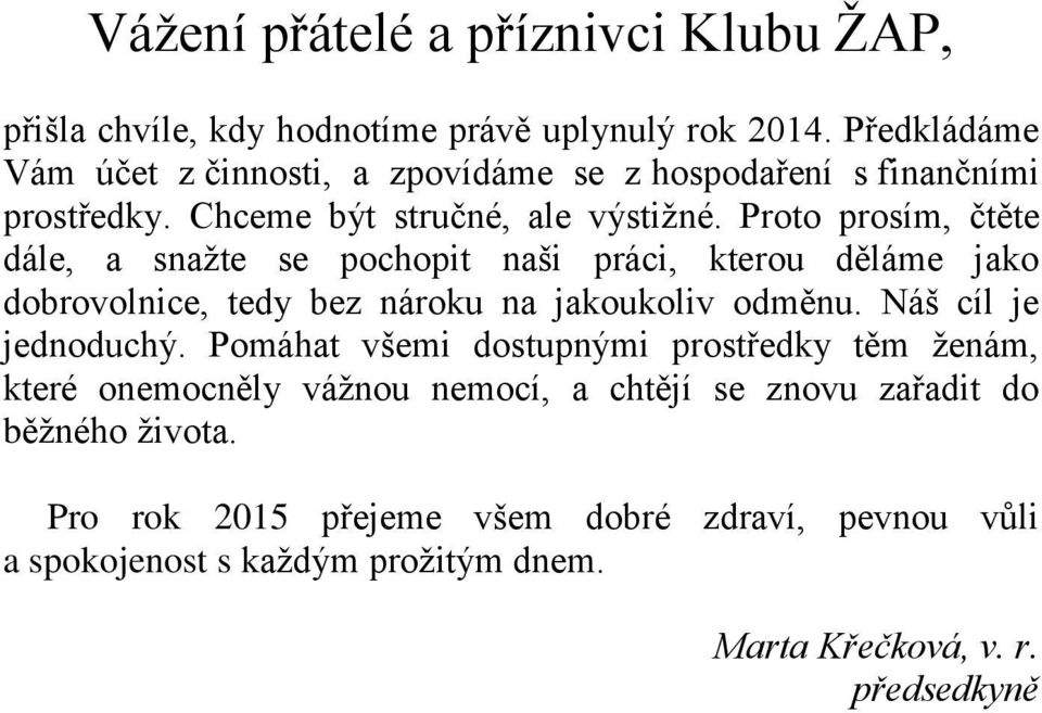 Proto prosím, čtěte dále, a snažte se pochopit naši práci, kterou děláme jako dobrovolnice, tedy bez nároku na jakoukoliv odměnu. Náš cíl je jednoduchý.