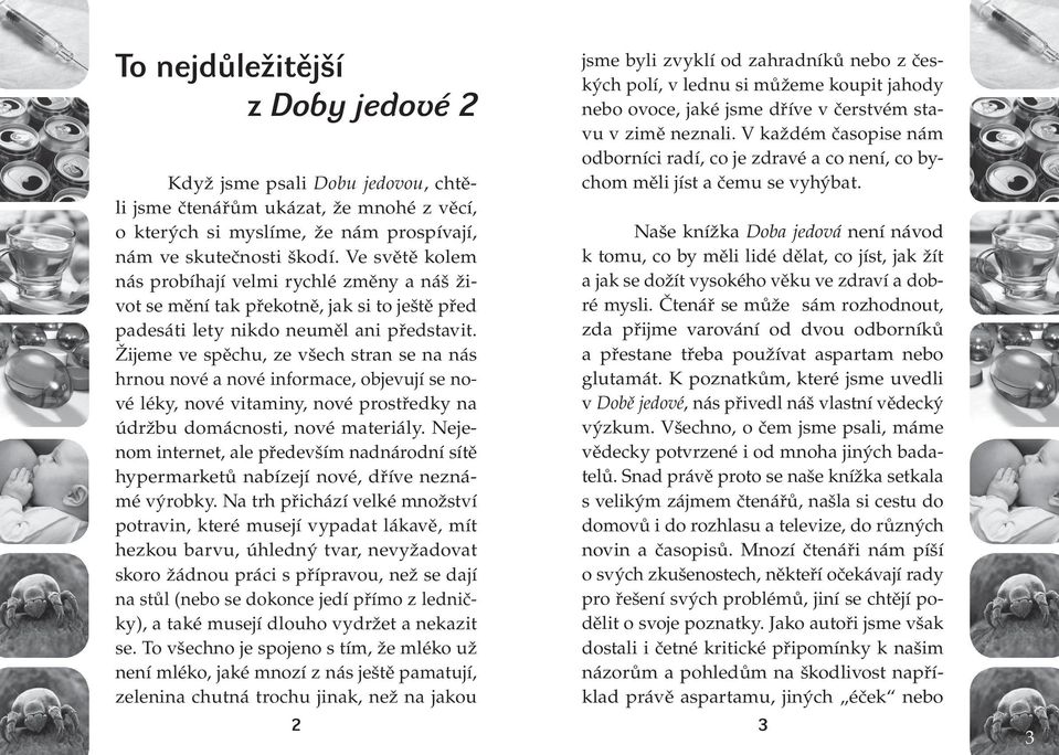 Žijeme ve spěchu, ze všech stran se na nás hrnou nové a nové informace, objevují se nové léky, nové vitaminy, nové prostředky na údržbu domácnosti, nové materiály.