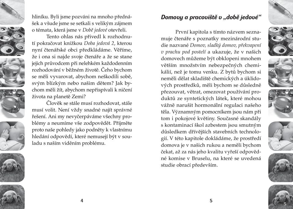 Věříme, že i ona si najde svoje čtenáře a že se stane jejich průvodcem při nelehkém každodenním rozhodování v běžném životě.