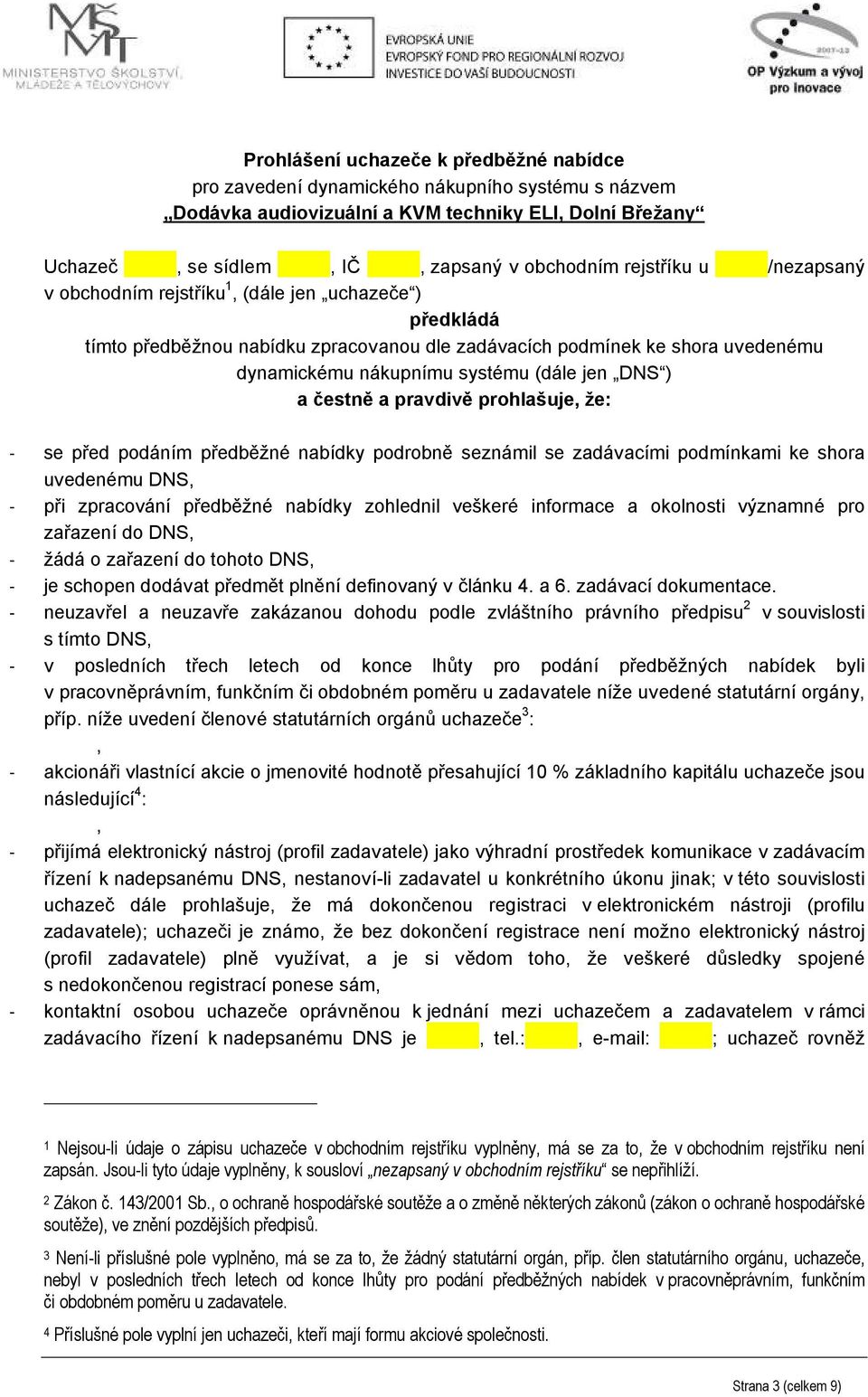 podáním předběžné nabídky podrobně seznámil se zadávacími podmínkami ke shora uvedenému DNS, - při zpracování předběžné nabídky zohlednil veškeré informace a okolnosti významné pro zařazení do DNS, -