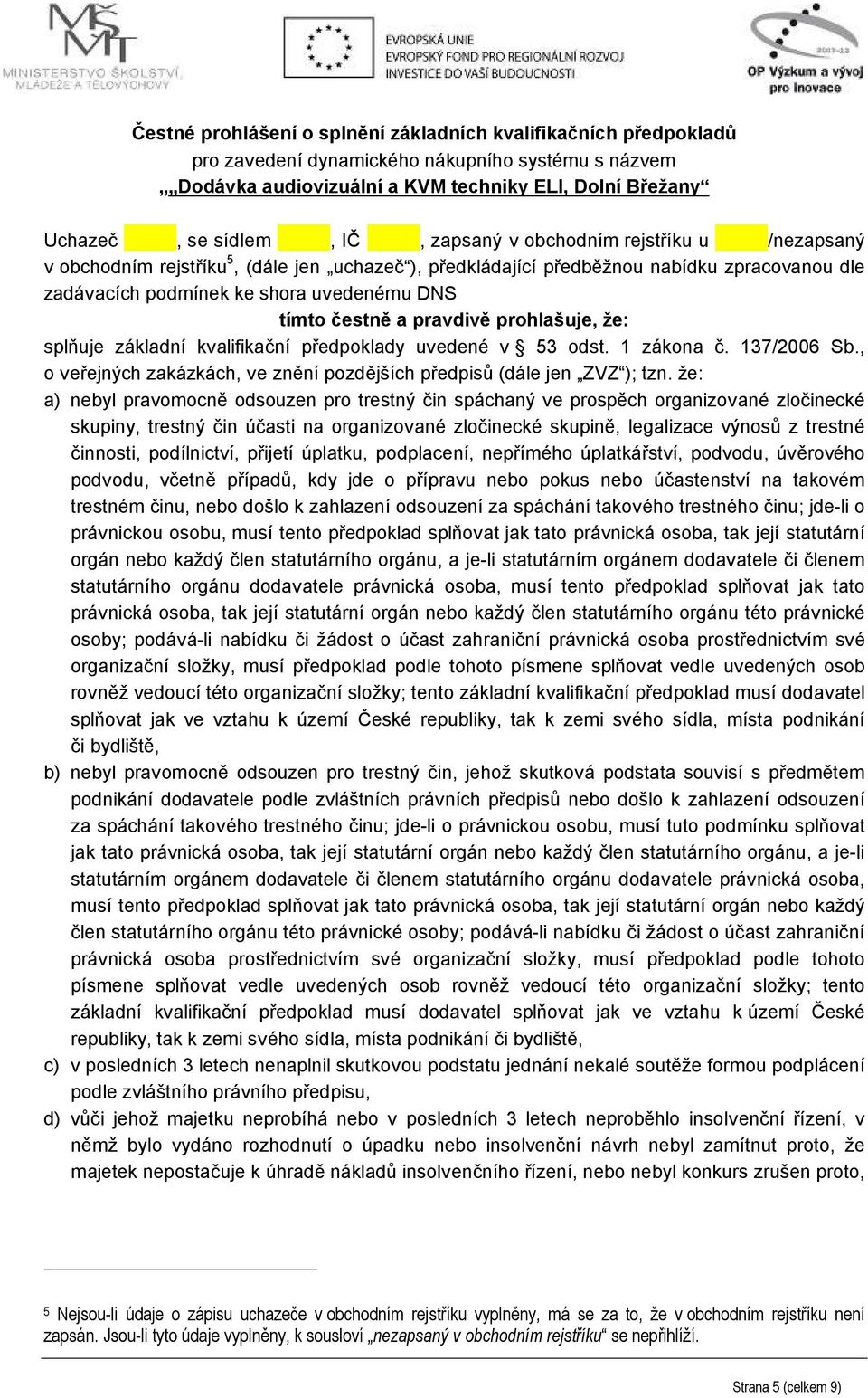 kvalifikační předpoklady uvedené v 53 odst. 1 zákona č. 137/2006 Sb., o veřejných zakázkách, ve znění pozdějších předpisů (dále jen ZVZ ); tzn.