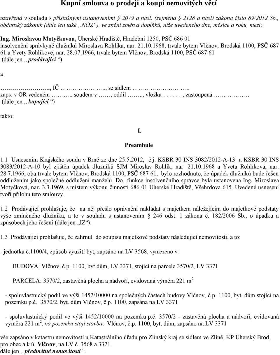 Miroslavou Motyčkovou, Uherské Hradiště, Hradební 1250, PSČ 686 01 insolvenční správkyně dlužníků Miroslava Rohlíka, nar. 21.10.