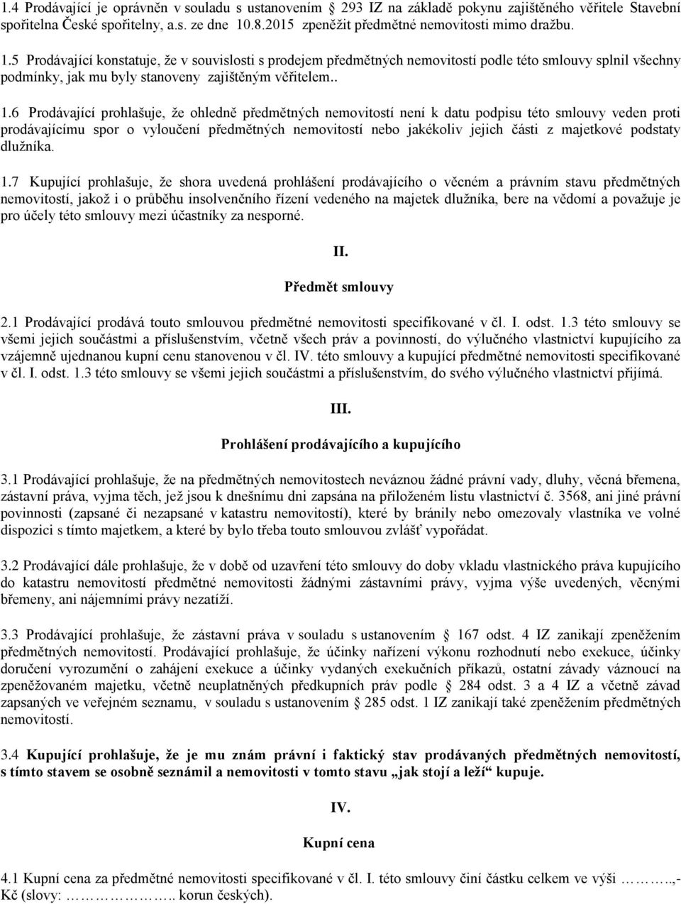 5 Prodávající konstatuje, že v souvislosti s prodejem předmětných nemovitostí podle této smlouvy splnil všechny podmínky, jak mu byly stanoveny zajištěným věřitelem.. 1.