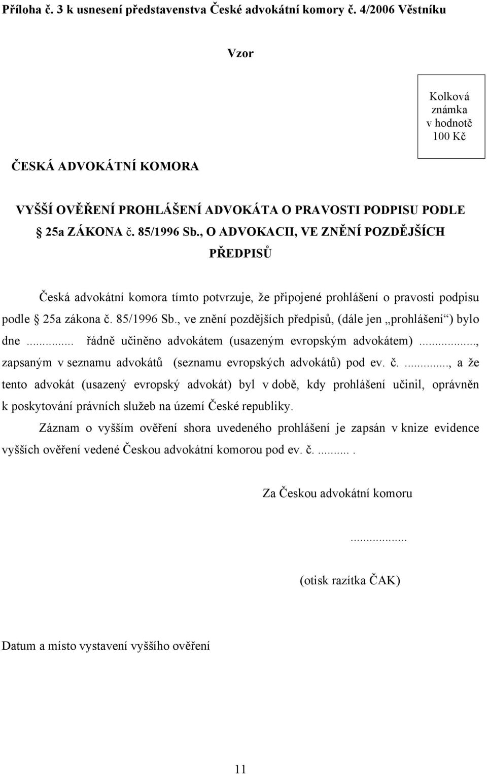 , O ADVOKACII, VE ZNĚNÍ POZDĚJŠÍCH PŘEDPISŮ Česká advokátní komora tímto potvrzuje, že připojené prohlášení o pravosti podpisu podle 25a zákona č. 85/1996 Sb.