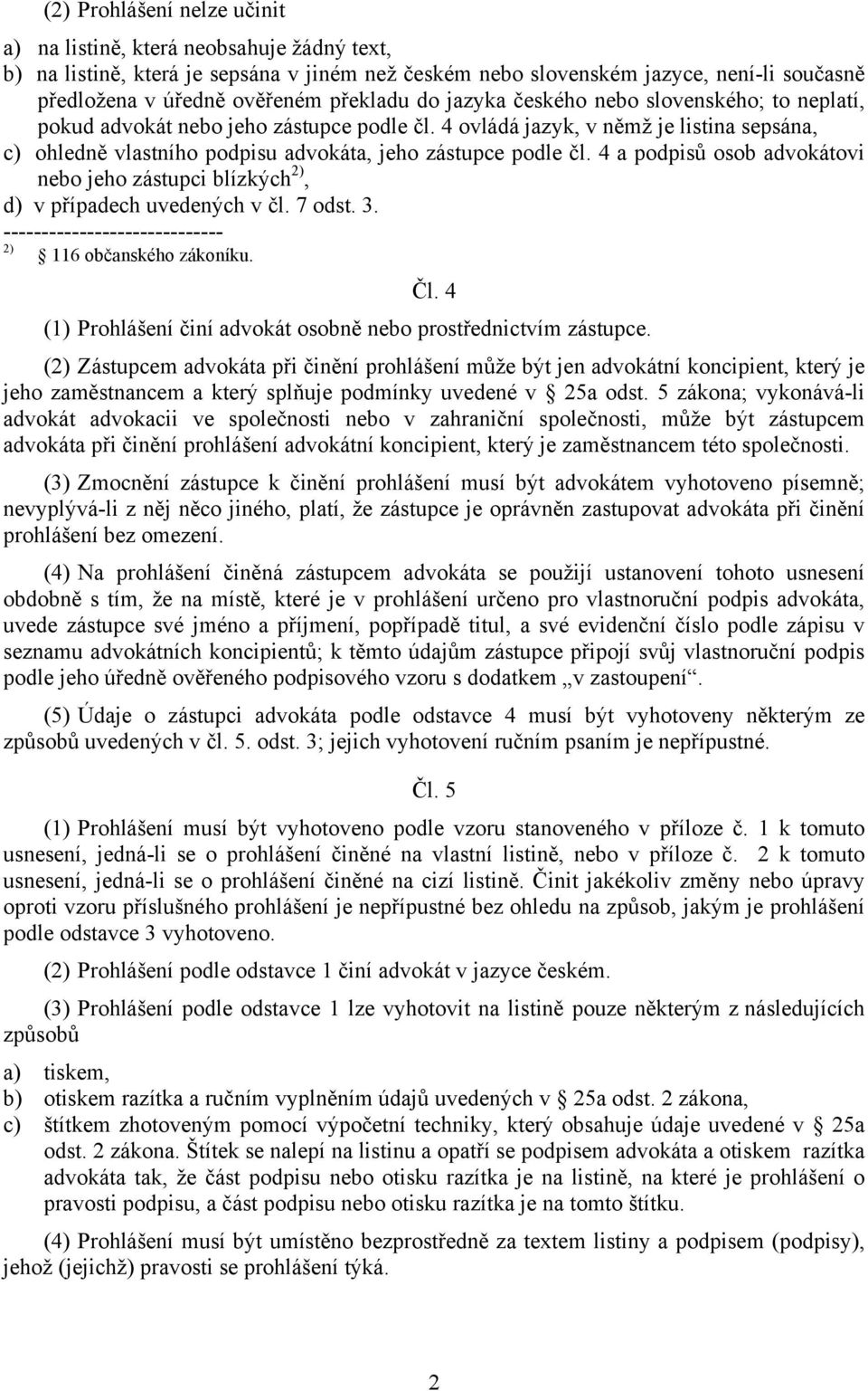 4 ovládá jazyk, v němž je listina sepsána, c) ohledně vlastního podpisu advokáta, jeho zástupce podle čl. 4 a podpisů osob advokátovi nebo jeho zástupci blízkých 2), d) v případech uvedených v čl.