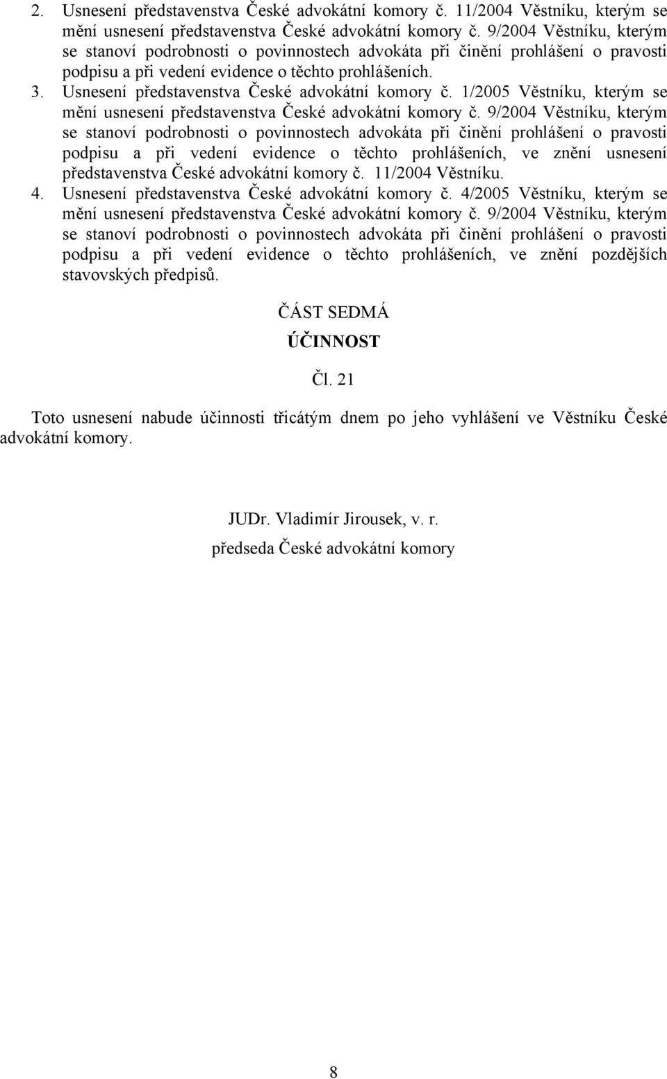 Usnesení představenstva České advokátní komory č. 1/2005 Věstníku, kterým se mění usnesení představenstva České advokátní komory č.