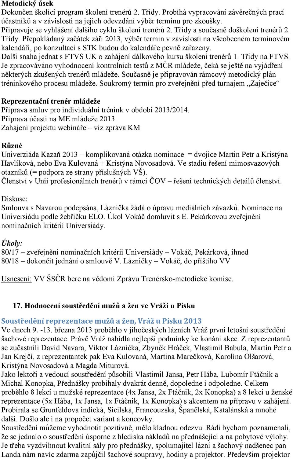 a současně doškolení trenérů 2. Třídy. Přepokládaný začátek září 2013, výběr termín v závislosti na všeobecném termínovém kalendáři, po konzultaci s STK budou do kalendáře pevně zařazeny.