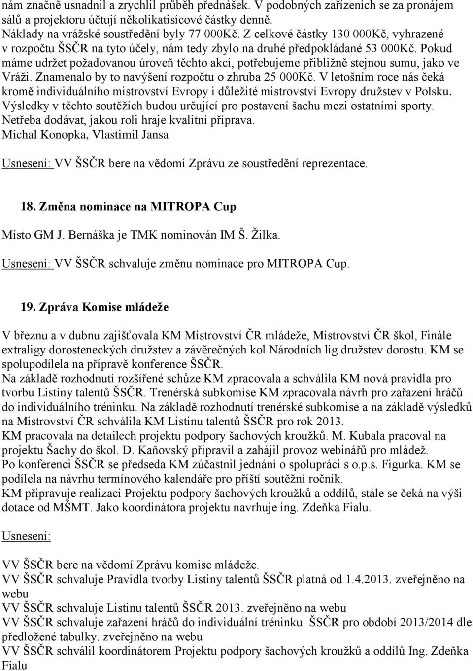 Pokud máme udržet požadovanou úroveň těchto akcí, potřebujeme přibližně stejnou sumu, jako ve Vráži. Znamenalo by to navýšení rozpočtu o zhruba 25 000Kč.