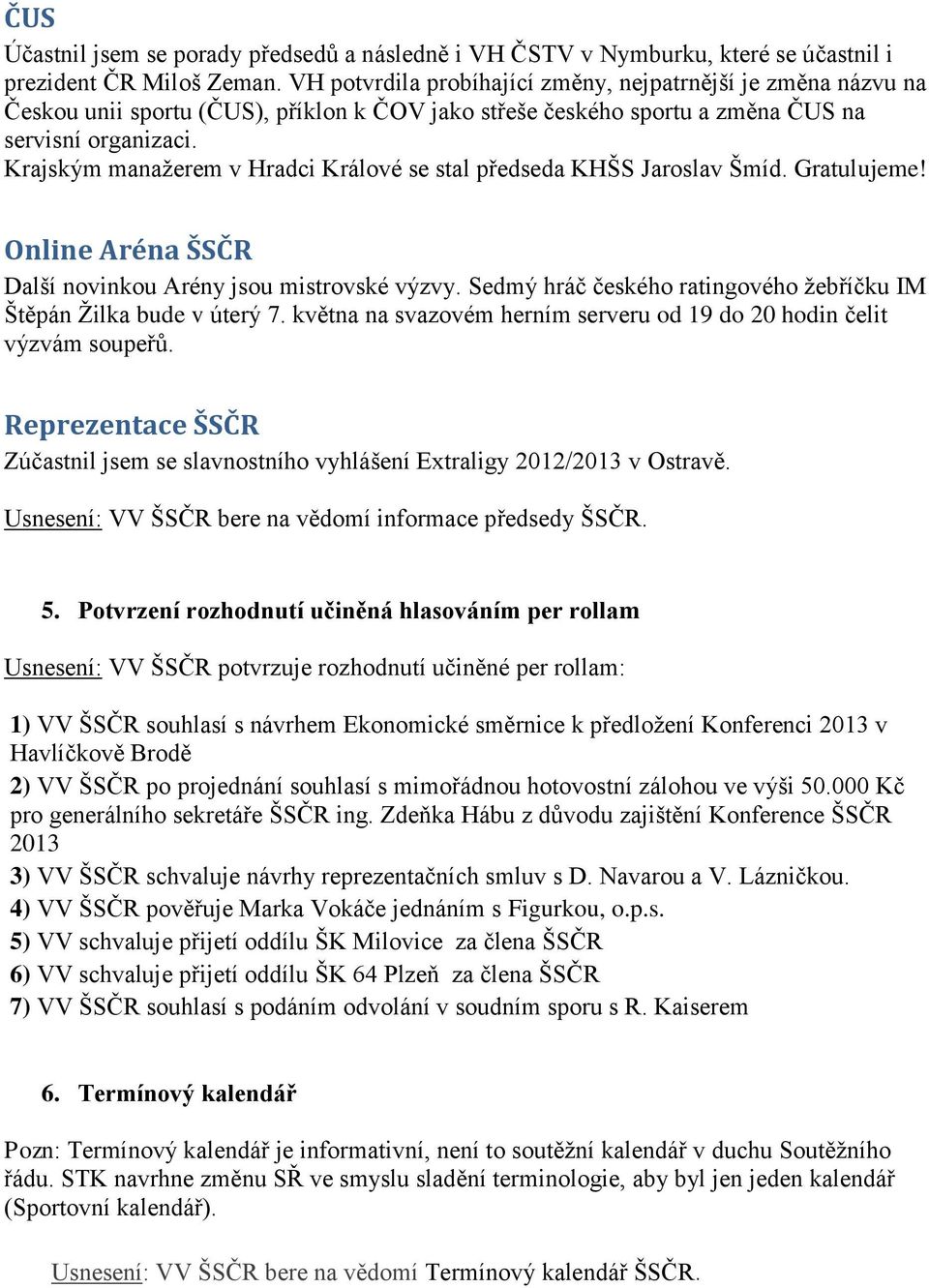 Krajským manažerem v Hradci Králové se stal předseda KHŠS Jaroslav Šmíd. Gratulujeme! Online Aréna ŠSČR Další novinkou Arény jsou mistrovské výzvy.