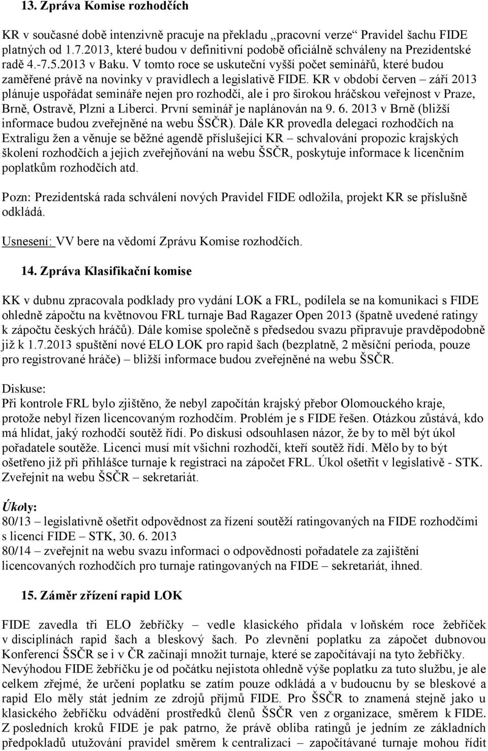 V tomto roce se uskuteční vyšší počet seminářů, které budou zaměřené právě na novinky v pravidlech a legislativě FIDE.