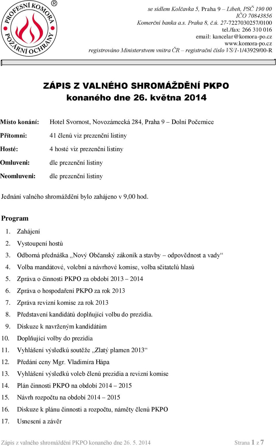 května 2014 Místo konání: Přítomni: Hosté: Omluveni: Neomluveni: Hotel Svornost, Novozámecká 284, Praha 9 Dolní Počernice 41 členů viz prezenční listiny 4 hosté viz prezenční listiny dle prezenční