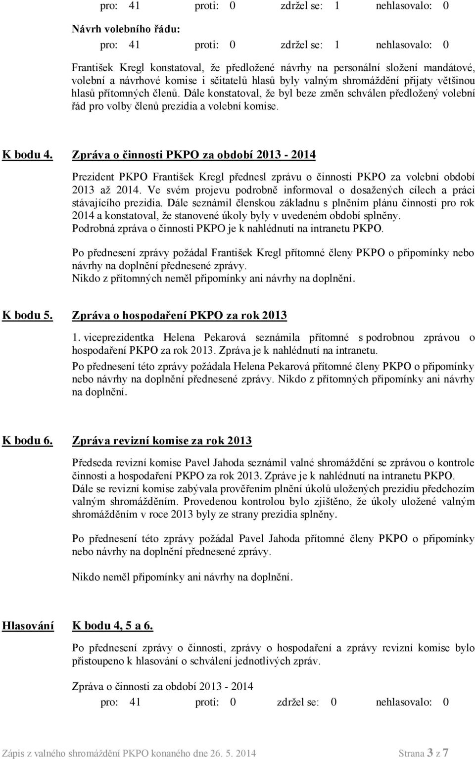 Dále konstatoval, že byl beze změn schválen předložený volební řád pro volby členů prezidia a volební komise. K bodu 4.