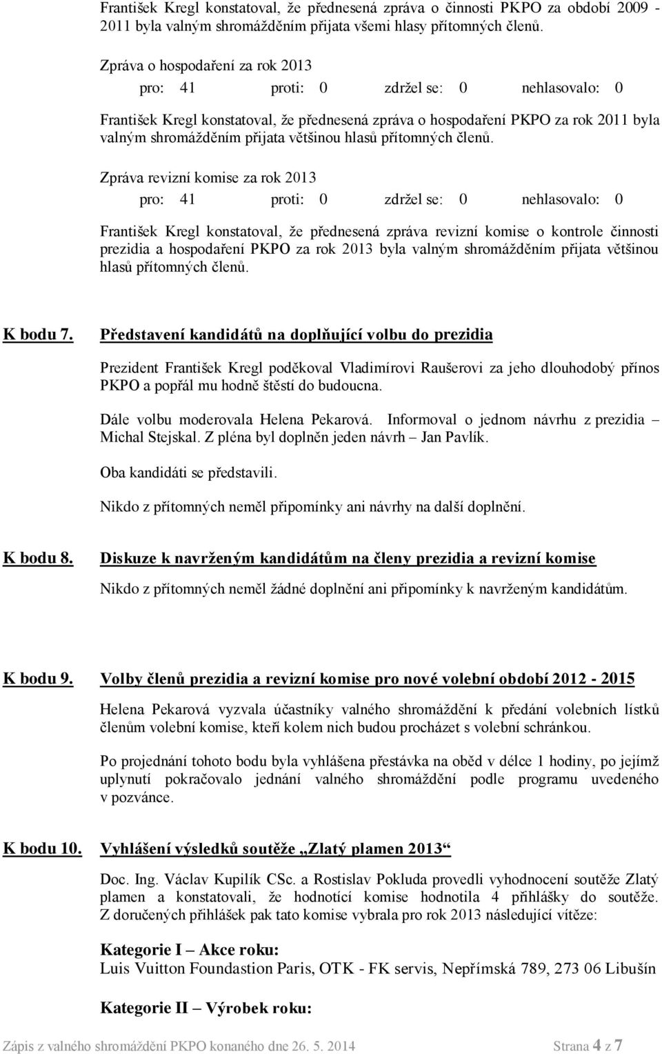 Zpráva revizní komise za rok 2013 František Kregl konstatoval, že přednesená zpráva revizní komise o kontrole činnosti prezidia a hospodaření PKPO za rok 2013 byla valným shromážděním přijata