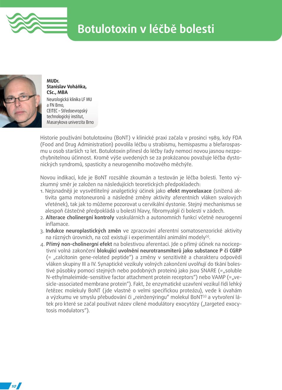 kdy FDA (Food and Drug Administration) povolila léčbu u strabismu, hemispasmu a blefarospasmu u osob starších 12 let. Botulotoxin přinesl do léčby řady nemocí novou jasnou nezpochybnitelnou účinnost.