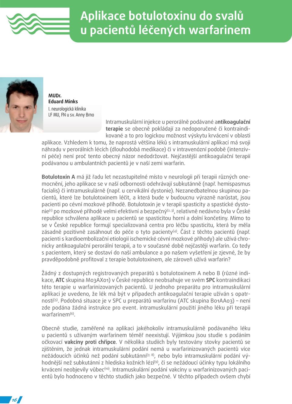 Vzhledem k tomu, že naprostá většina léků s intramuskulární aplikací má svoji náhradu v perorálních lécích (dlouhodobá medikace) či v intravenózní podobě (intenzivní péče) není proč tento obecný