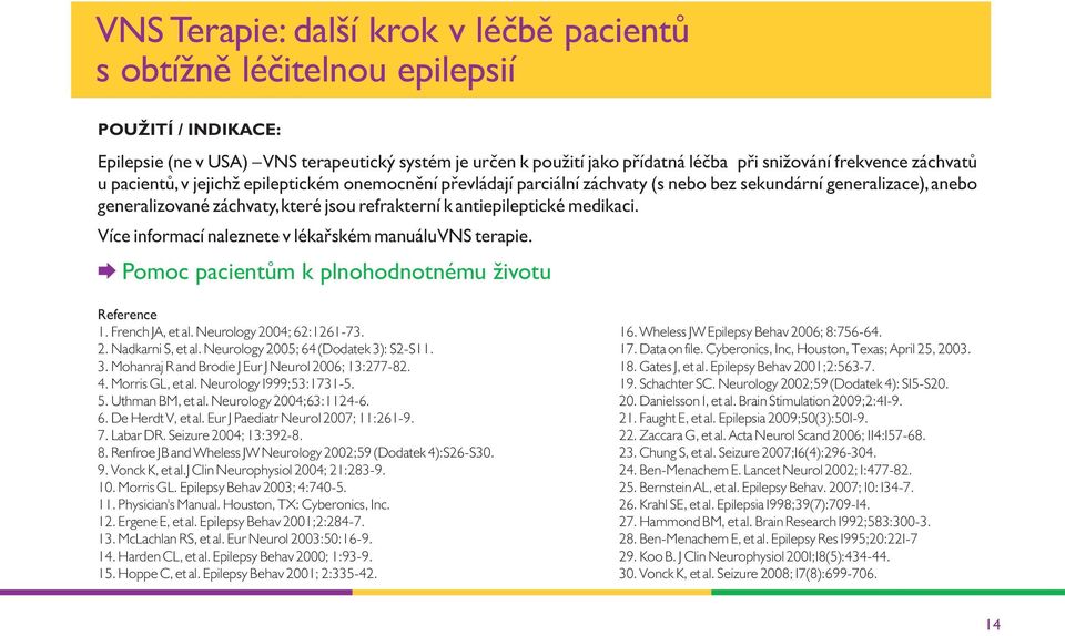 medikaci. Více informací naleznete v lékařském manuálu VNS terapie. Pomoc pacientům k plnohodnotnému životu Reference 1. French JA, et al. Neurology 2004; 62:1261-73. 2. Nadkarni S, et al.