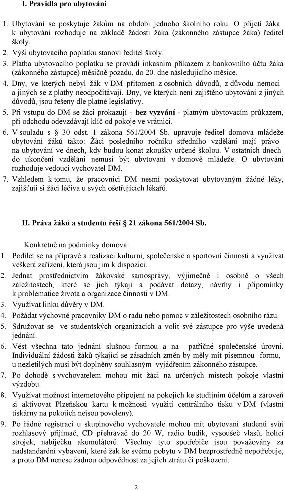 dne následujícího měsíce. 4. Dny, ve kterých nebyl žák v DM přítomen z osobních důvodů, z důvodu nemoci a jiných se z platby neodpočítávají.