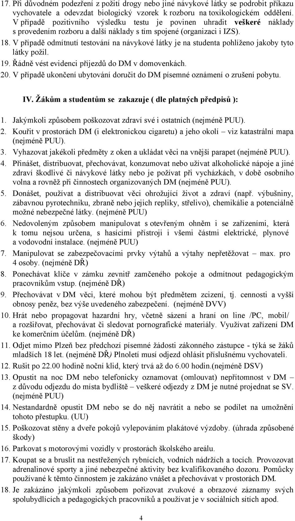 V případě odmítnutí testování na návykové látky je na studenta pohlíženo jakoby tyto látky požil. 19. Řádně vést evidenci příjezdů do DM v domovenkách. 20.