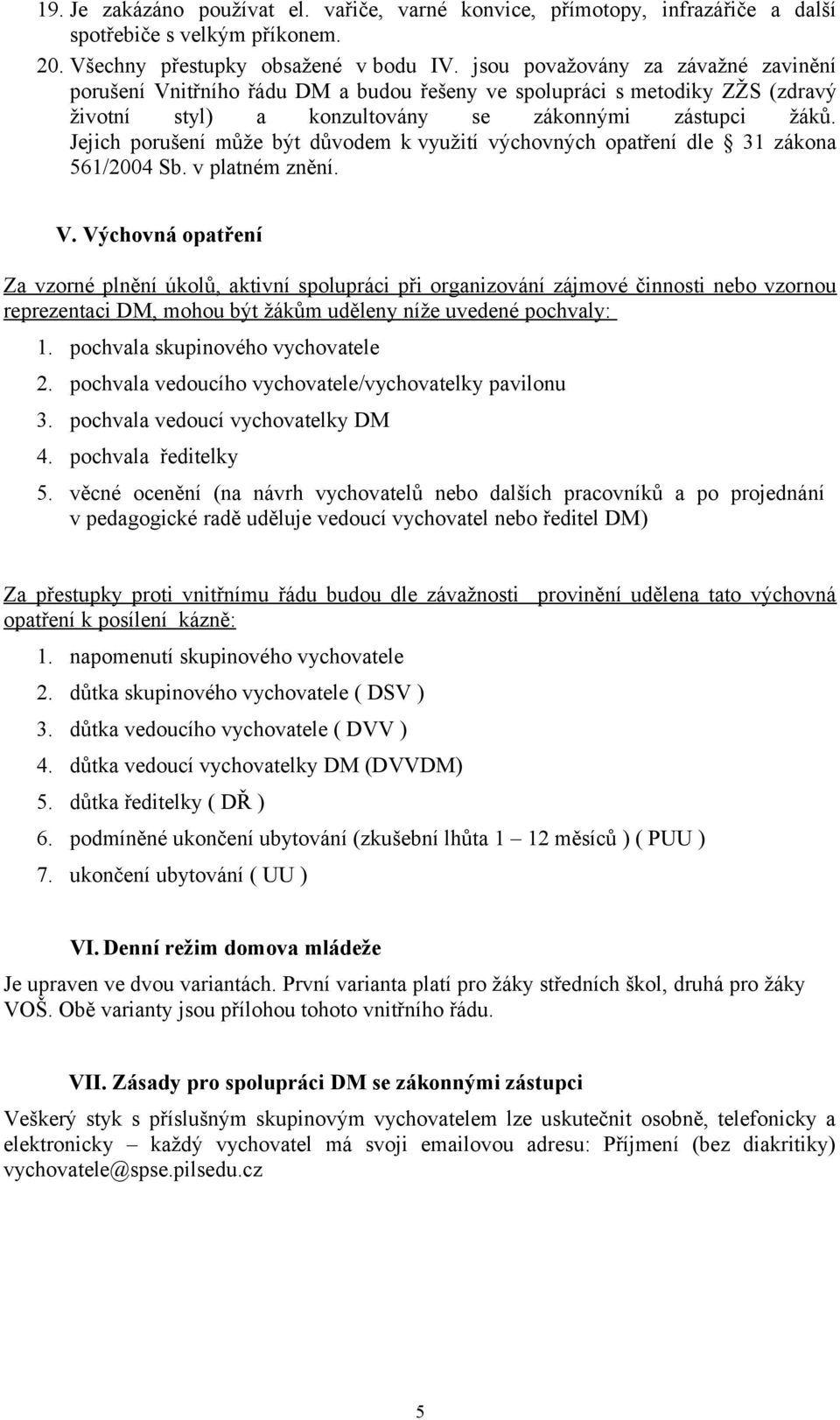 Jejich porušení může být důvodem k využití výchovných opatření dle 31 zákona 561/2004 Sb. v platném znění. V.