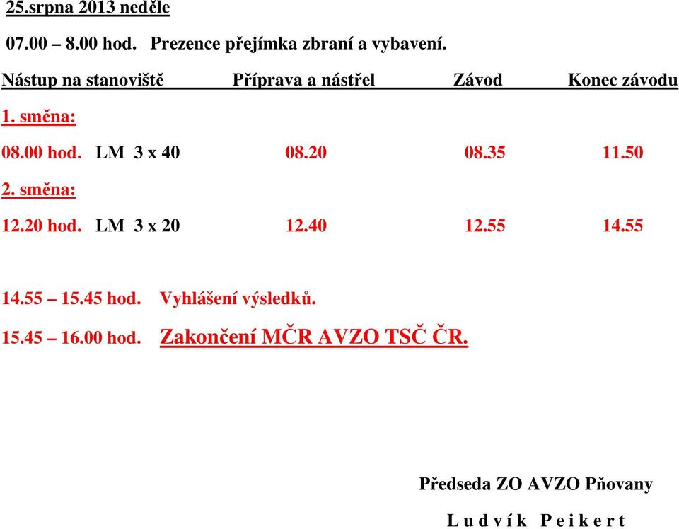 LM 3 x 40 08.20 08.35 11.50 2. směna: 12.20 hod. LM 3 x 20 12.40 12.55 14.55 14.55 15.