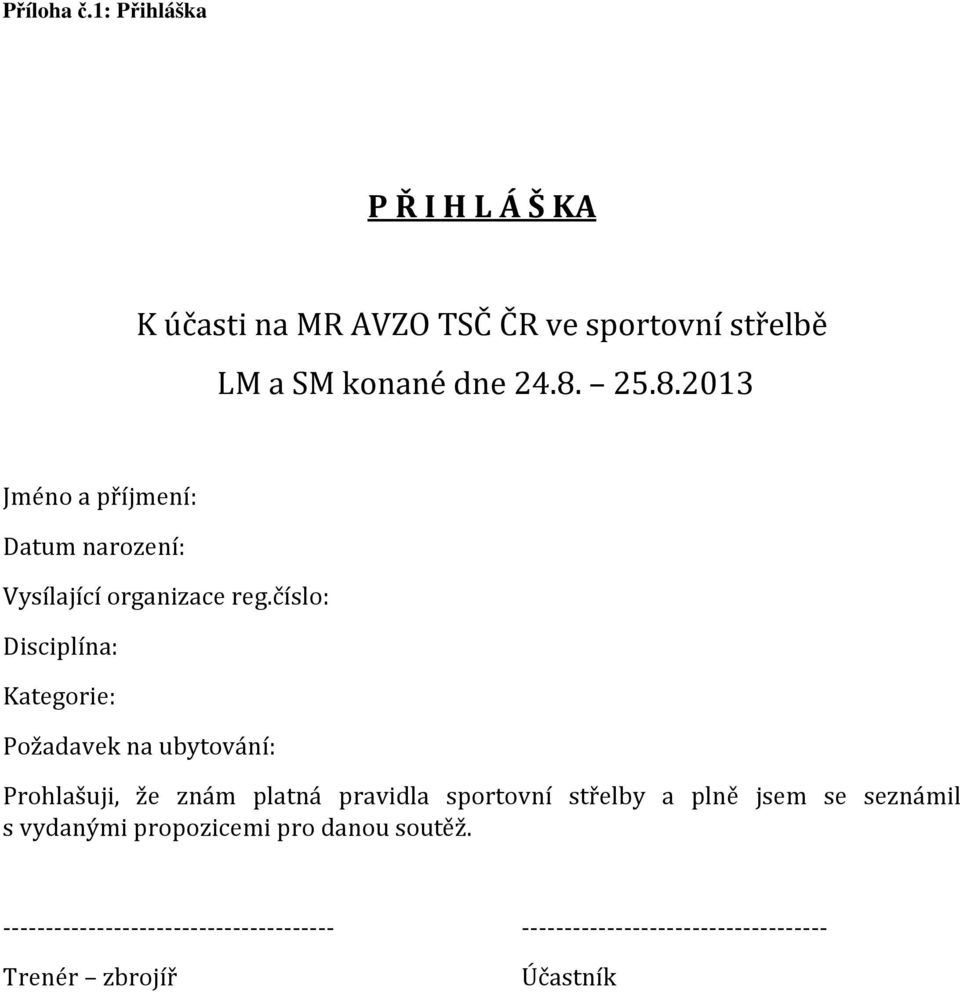 číslo: Disciplína: Kategorie: Požadavek na ubytování: Prohlašuji, že znám platná pravidla sportovní střelby a