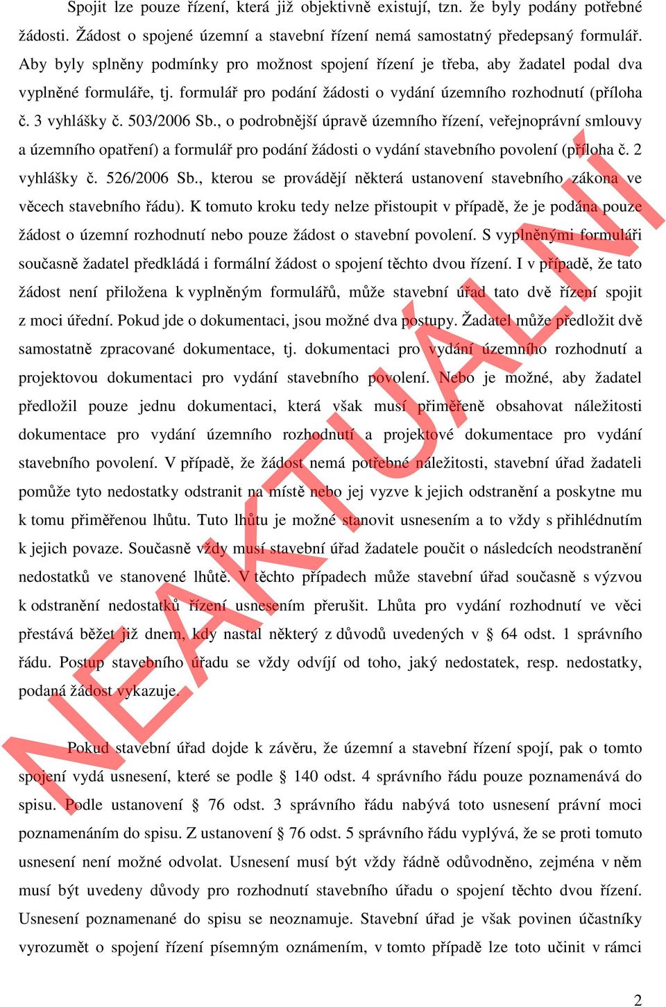 503/2006 Sb., o podrobnější úpravě územního řízení, veřejnoprávní smlouvy a územního opatření) a formulář pro podání žádosti o vydání stavebního povolení (příloha č. 2 vyhlášky č. 526/2006 Sb.