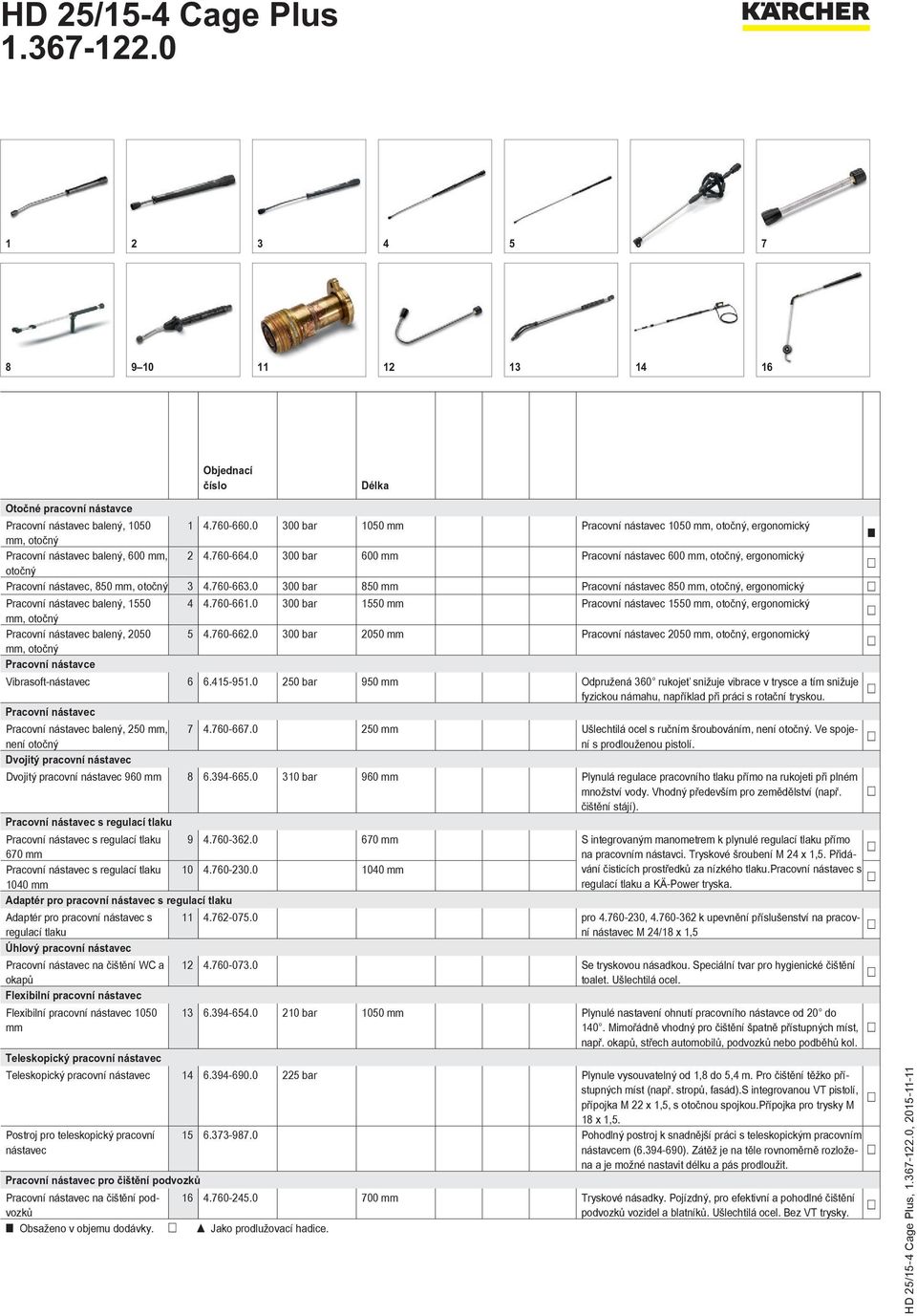 0 300 bar 600 mm Pracovní nástavec 600 mm, otočný, ergonomický otočný Pracovní nástavec, 850 mm, otočný 3 4.760-663.