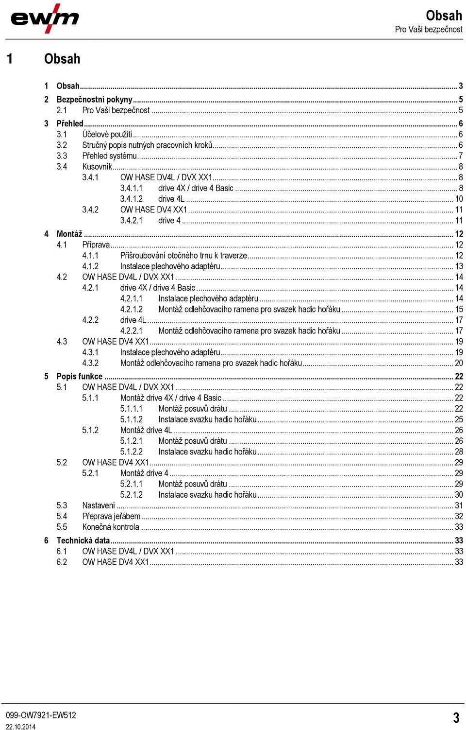 .. 12 4.1.1 Přišroubování otočného trnu k traverze... 12 4.1.2 Instalace plechového adaptéru... 13 4.2 OW HASE DV4L / DVX XX1... 14 4.2.1 drive 4X / drive 4 Basic... 14 4.2.1.1 Instalace plechového adaptéru.