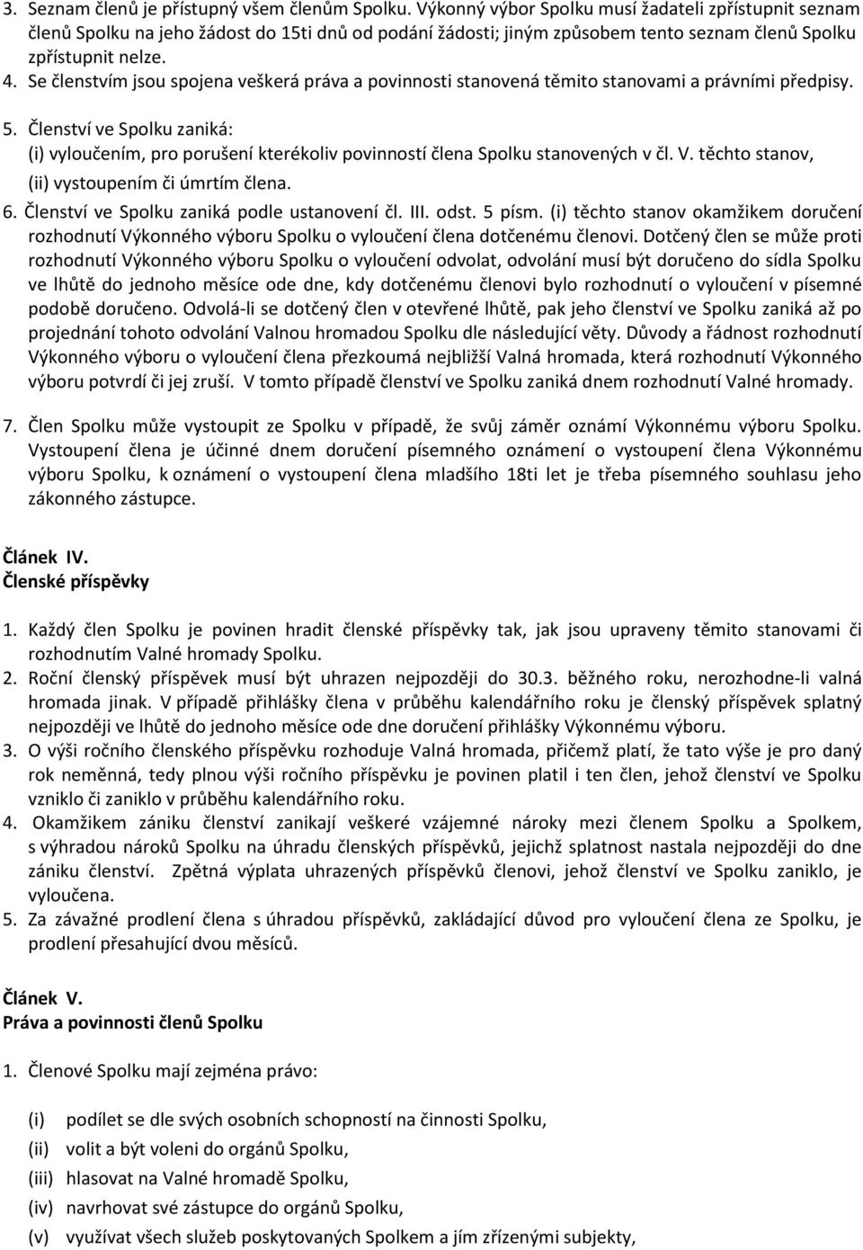 Se členstvím jsou spojena veškerá práva a povinnosti stanovená těmito stanovami a právními předpisy. 5.