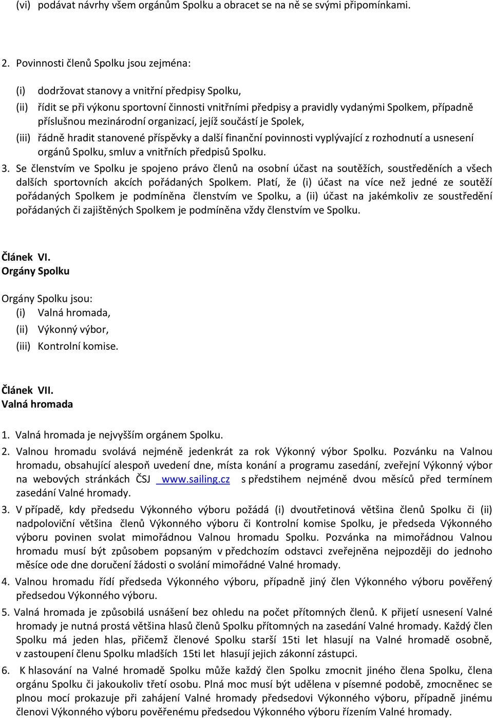 mezinárodní organizací, jejíž součástí je Spolek, (iii) řádně hradit stanovené příspěvky a další finanční povinnosti vyplývající z rozhodnutí a usnesení orgánů Spolku, smluv a vnitřních předpisů