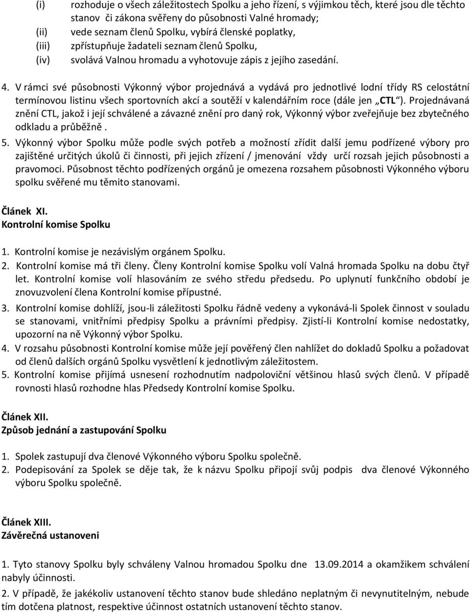 V rámci své působnosti Výkonný výbor projednává a vydává pro jednotlivé lodní třídy RS celostátní termínovou listinu všech sportovních akcí a soutěží v kalendářním roce (dále jen CTL ).