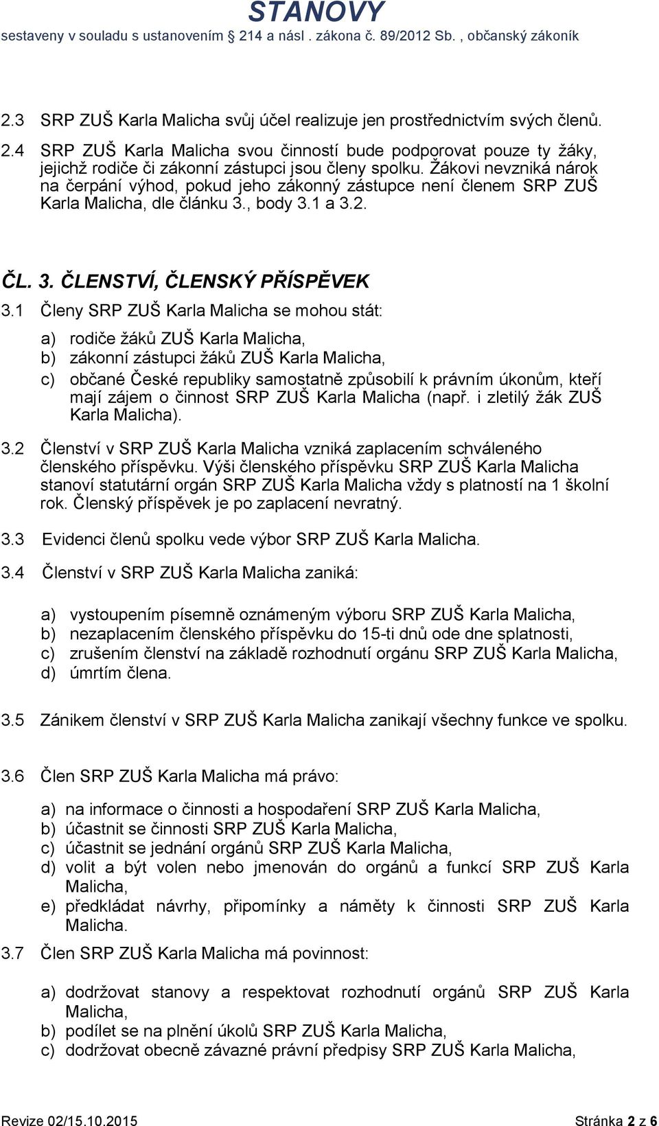 Žákovi nevzniká nárok na čerpání výhod, pokud jeho zákonný zástupce není členem SRP ZUŠ Karla Malicha, dle článku 3., body 3.1 a 3.2. ČL. 3. ČLENSTVÍ, ČLENSKÝ PŘÍSPĚVEK 3.