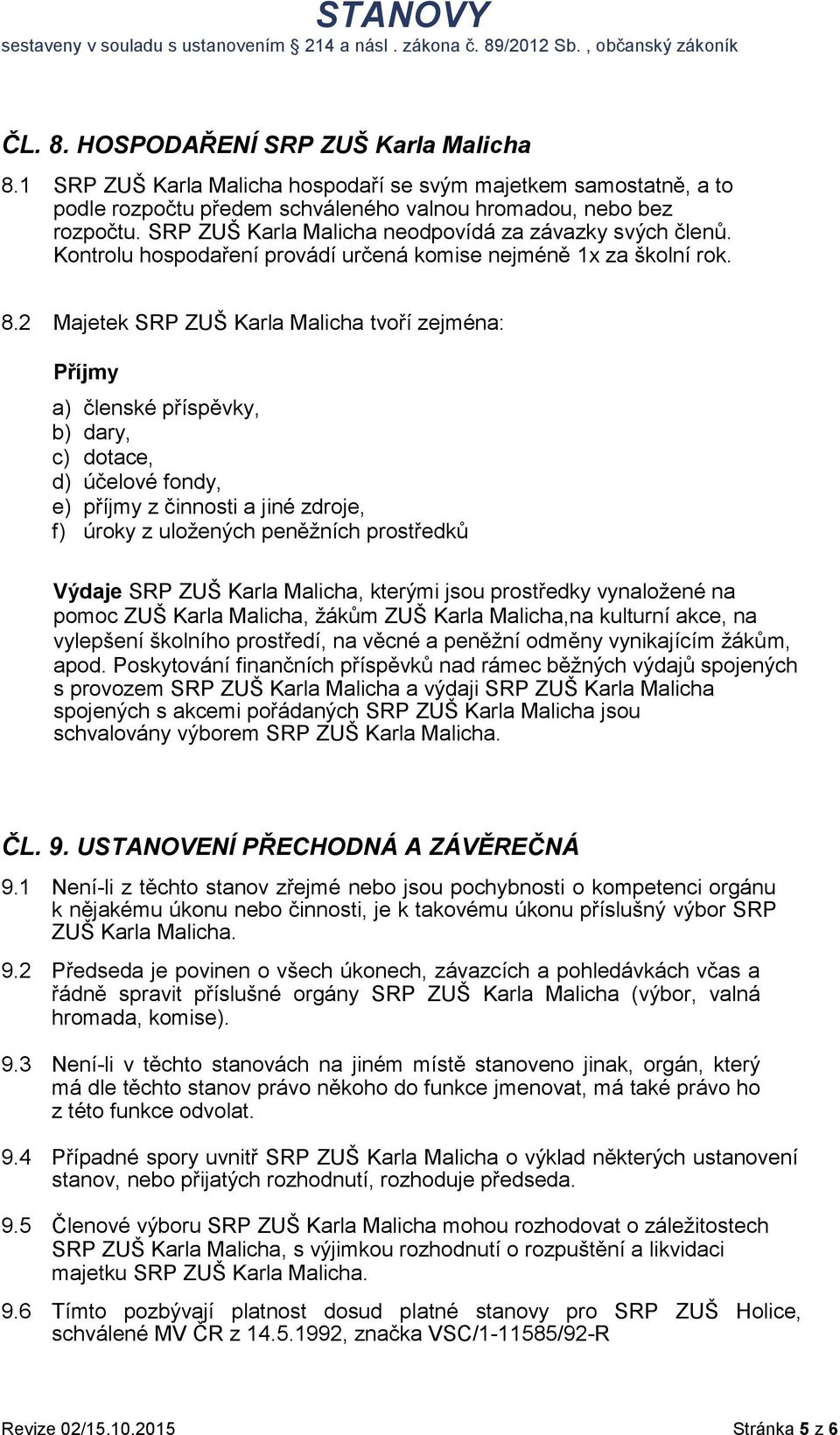 2 Majetek SRP ZUŠ Karla Malicha tvoří zejména: Příjmy a) členské příspěvky, b) dary, c) dotace, d) účelové fondy, e) příjmy z činnosti a jiné zdroje, f) úroky z uložených peněžních prostředků Výdaje