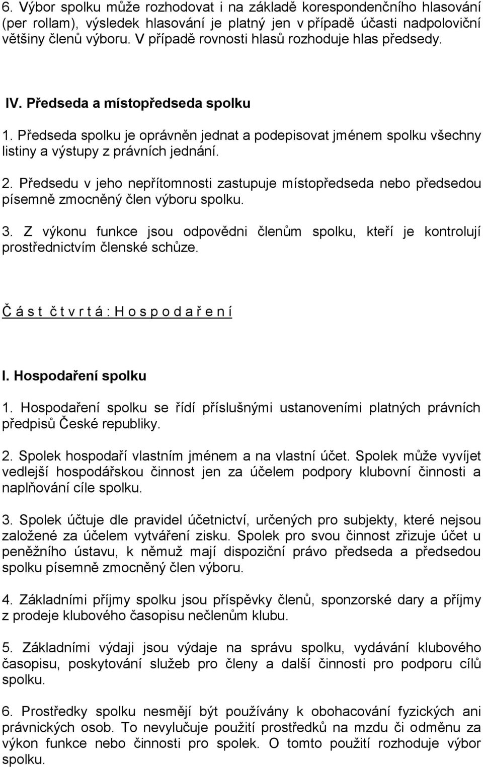 Předsedu v jeho nepřítomnosti zastupuje místopředseda nebo předsedou písemně zmocněný člen výboru spolku. 3.